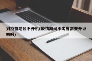 到疫情地区不开机(疫情期间不出省需要开证明吗)