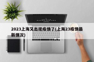 2023上海又出现疫情了(上海23疫情最新情况)