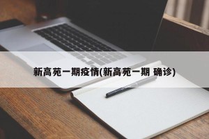 新高苑一期疫情(新高苑一期 确诊)