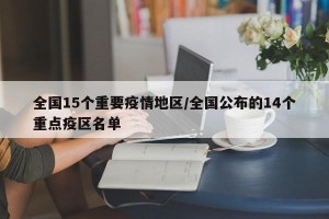 全国15个重要疫情地区/全国公布的14个重点疫区名单
