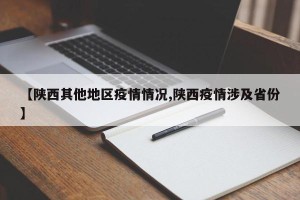 【陕西其他地区疫情情况,陕西疫情涉及省份】