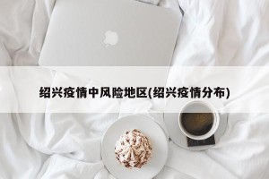 绍兴疫情中风险地区(绍兴疫情分布)