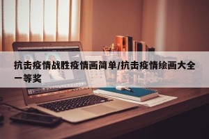 抗击疫情战胜疫情画简单/抗击疫情绘画大全一等奖