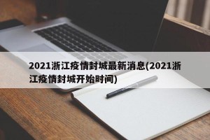 2021浙江疫情封城最新消息(2021浙江疫情封城开始时间)