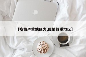 【疫情严重地区为,疫情较重地区】