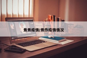 焦焦疫情/焦作疫情情况