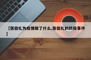 【张伯礼为疫情做了什么,张伯礼的抗疫事件】