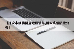 【延安市疫情排查地区清单,延安疫情防控公告】