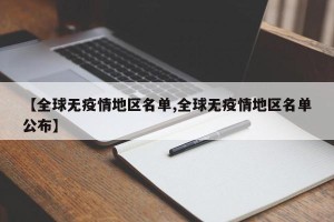 【全球无疫情地区名单,全球无疫情地区名单公布】