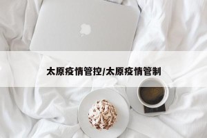 太原疫情管控/太原疫情管制