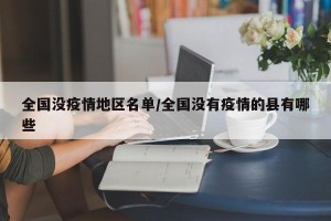 全国没疫情地区名单/全国没有疫情的县有哪些