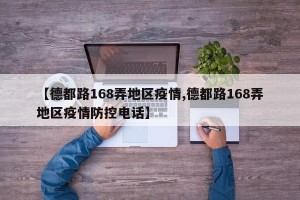 【德都路168弄地区疫情,德都路168弄地区疫情防控电话】