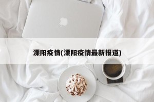 溧阳疫情(溧阳疫情最新报道)