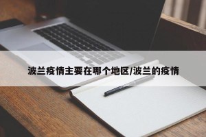 波兰疫情主要在哪个地区/波兰的疫情
