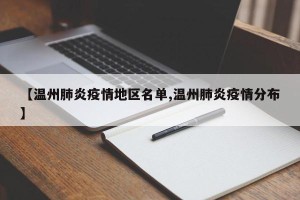 【温州肺炎疫情地区名单,温州肺炎疫情分布】