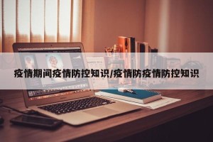 疫情期间疫情防控知识/疫情防疫情防控知识