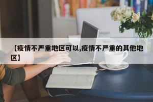 【疫情不严重地区可以,疫情不严重的其他地区】